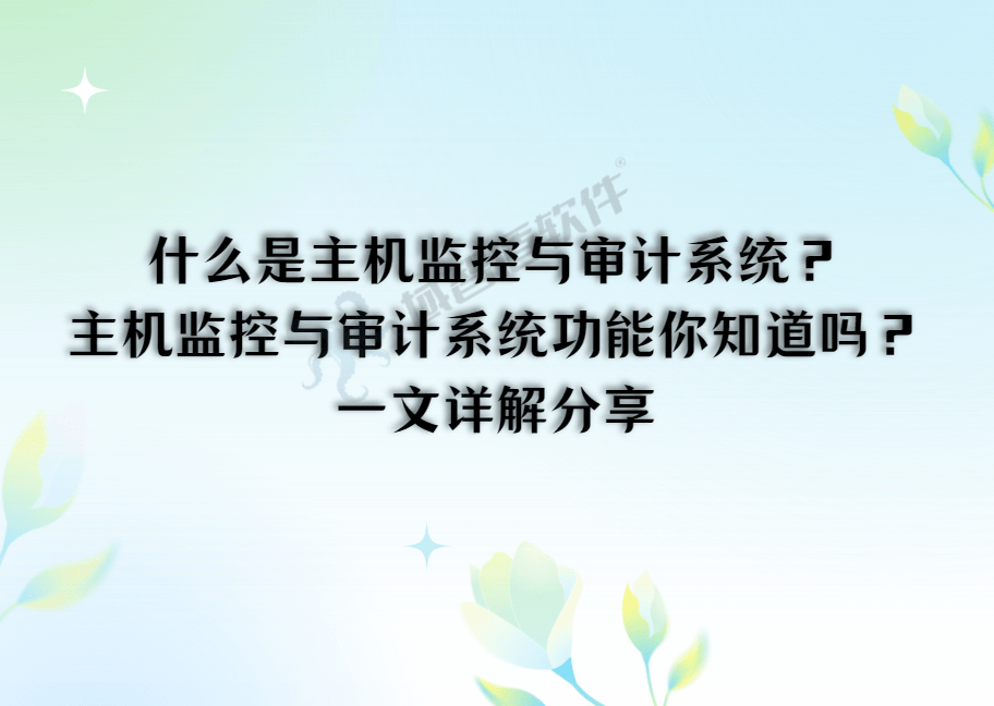 什么是主机监控与审计系统？主机监控与审计系统功能你知道吗？一文详解分享