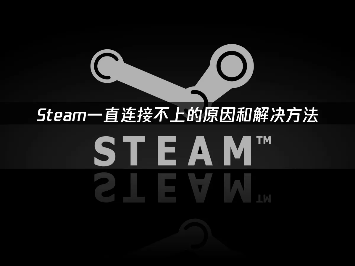 Steam一直连接不上的原因和解决方法